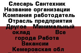 Слесарь-Сантехник › Название организации ­ Компания-работодатель › Отрасль предприятия ­ Другое › Минимальный оклад ­ 25 000 - Все города Работа » Вакансии   . Кемеровская обл.,Ленинск-Кузнецкий г.